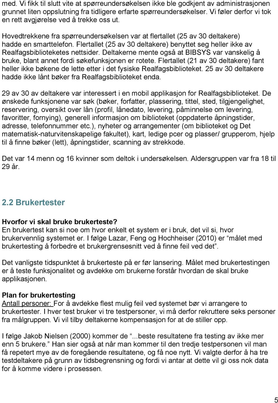 Flertallet (25 av 30 deltakere) benyttet seg heller ikke av Realfagsbiblioteketes nettsider. Deltakerne mente også at BIBSYS var vanskelig å bruke, blant annet fordi søkefunksjonen er rotete.