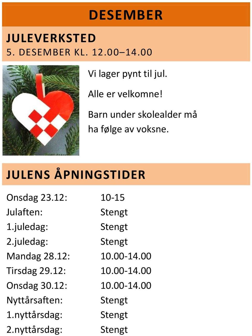 12: 10-15 Julaften: Stengt 1.juledag: Stengt 2.juledag: Stengt Mandag 28.12: 10.00-14.