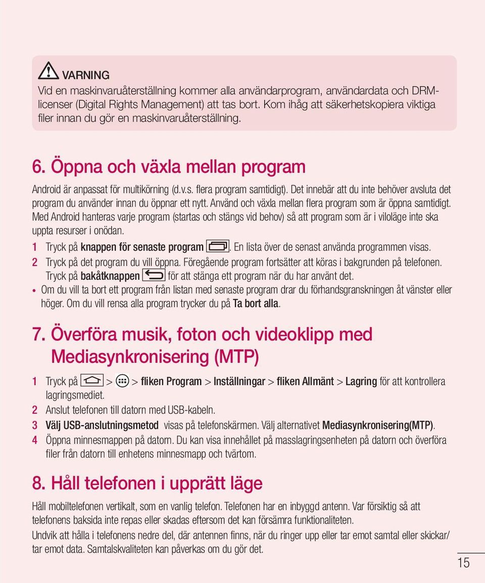 Det innebär att du inte behöver avsluta det program du använder innan du öppnar ett nytt. Använd och växla mellan flera program som är öppna samtidigt.