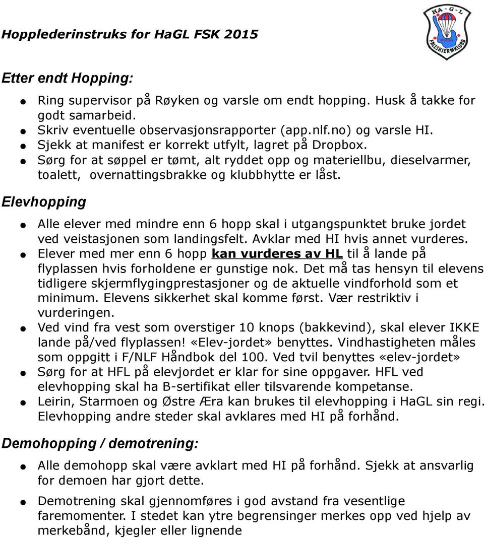 Elevhopping Alle elever med mindre enn 6 hopp skal i utgangspunktet bruke jordet ved veistasjonen som landingsfelt. Avklar med HI hvis annet vurderes.