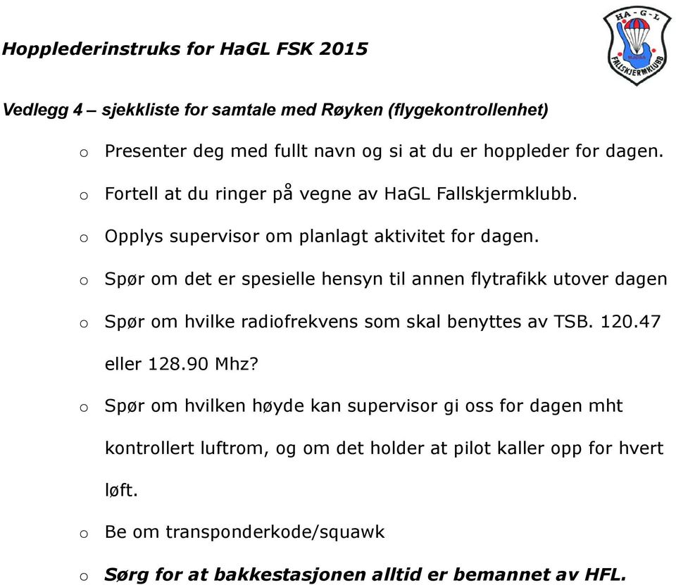 Spør om det er spesielle hensyn til annen flytrafikk utover dagen Spør om hvilke radiofrekvens som skal benyttes av TSB. 120.47 eller 128.90 Mhz?