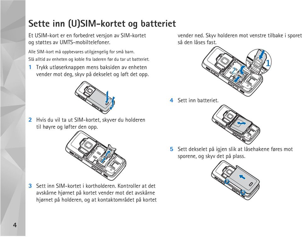 Skyv holderen mot venstre tilbake i sporet så den låses fast. 4 Sett inn batteriet. 2 Hvis du vil ta ut SIM-kortet, skyver du holderen til høyre og løfter den opp.