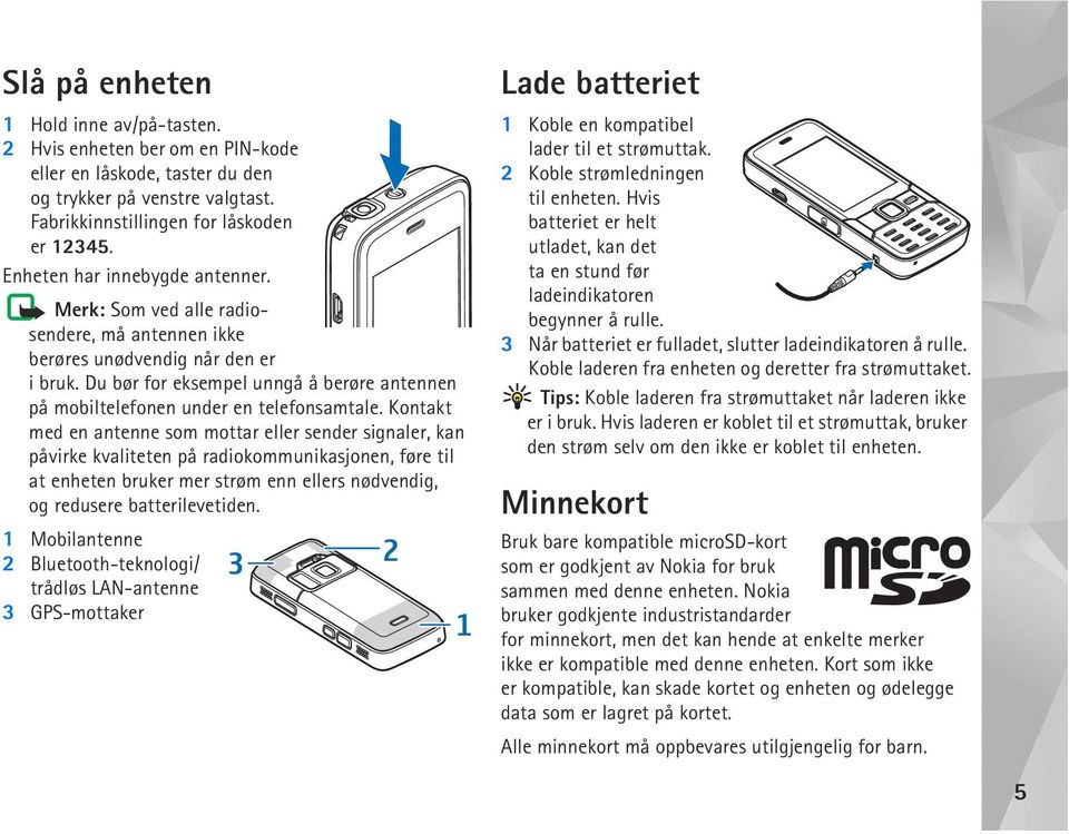 Du bør for eksempel unngå å berøre antennen på mobiltelefonen under en telefonsamtale.