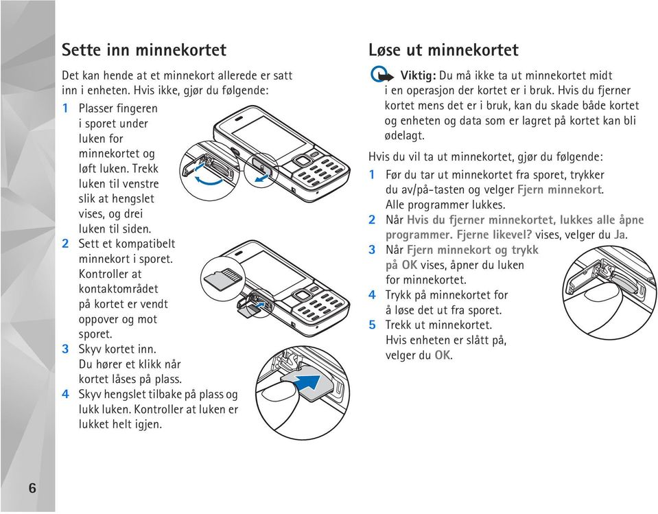 3 Skyv kortet inn. Du hører et klikk når kortet låses på plass. 4 Skyv hengslet tilbake på plass og lukk luken. Kontroller at luken er lukket helt igjen.