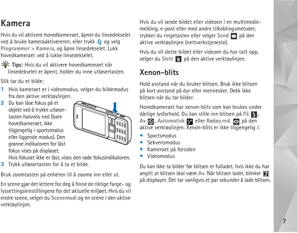 Slik tar du et bilde: 1 Hvis kameraet er i videomodus, velger du bildemodus fra den aktive verktøylinjen.