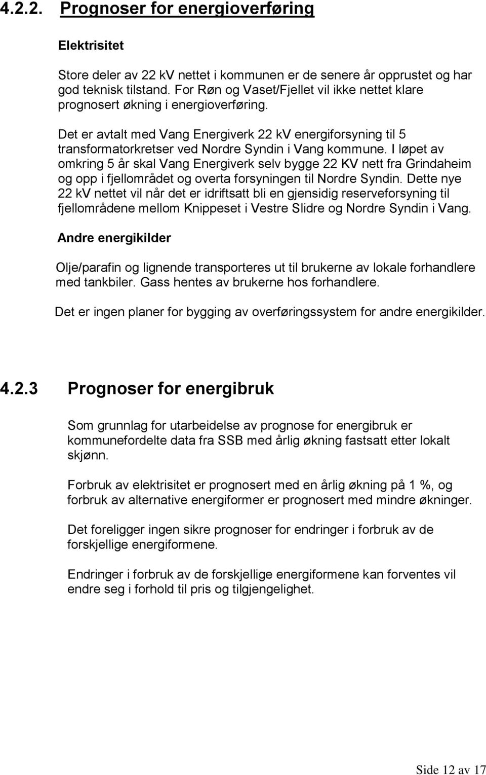 Det er avtalt med Vang Energiverk 22 kv energiforsyning til 5 transformatorkretser ved Nordre Syndin i Vang kommune.