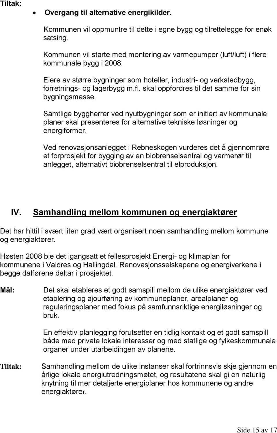 Samtlige byggherrer ved nyutbygninger som er initiert av kommunale planer skal presenteres for alternative tekniske løsninger og energiformer.