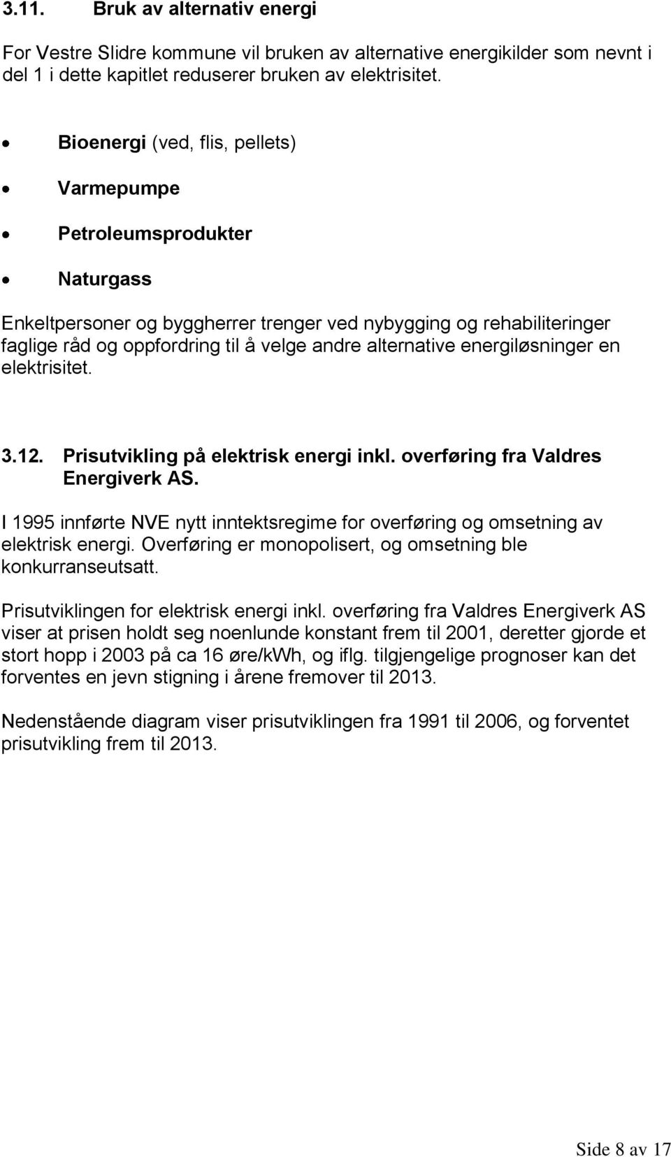 energiløsninger en elektrisitet. 3.12. Prisutvikling på elektrisk energi inkl. overføring fra Valdres Energiverk AS.