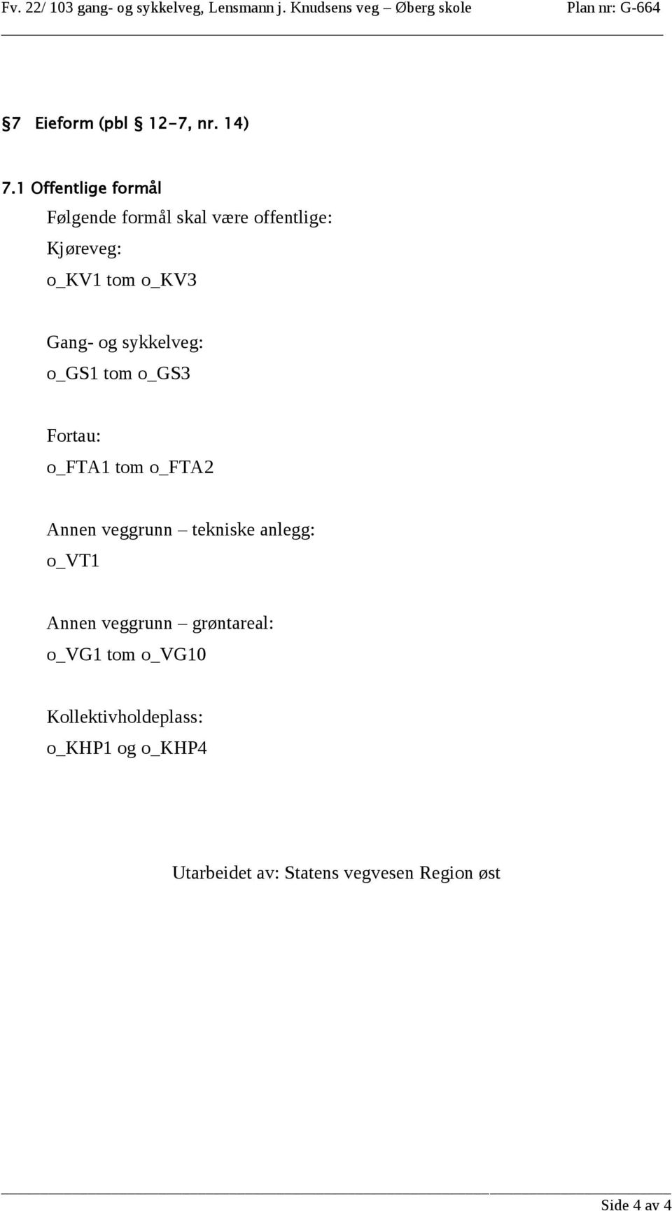 1 Offentlige formål Følgende formål skal være offentlige: Kjøreveg: o_kv1 tom o_kv3 Gang- og sykkelveg: