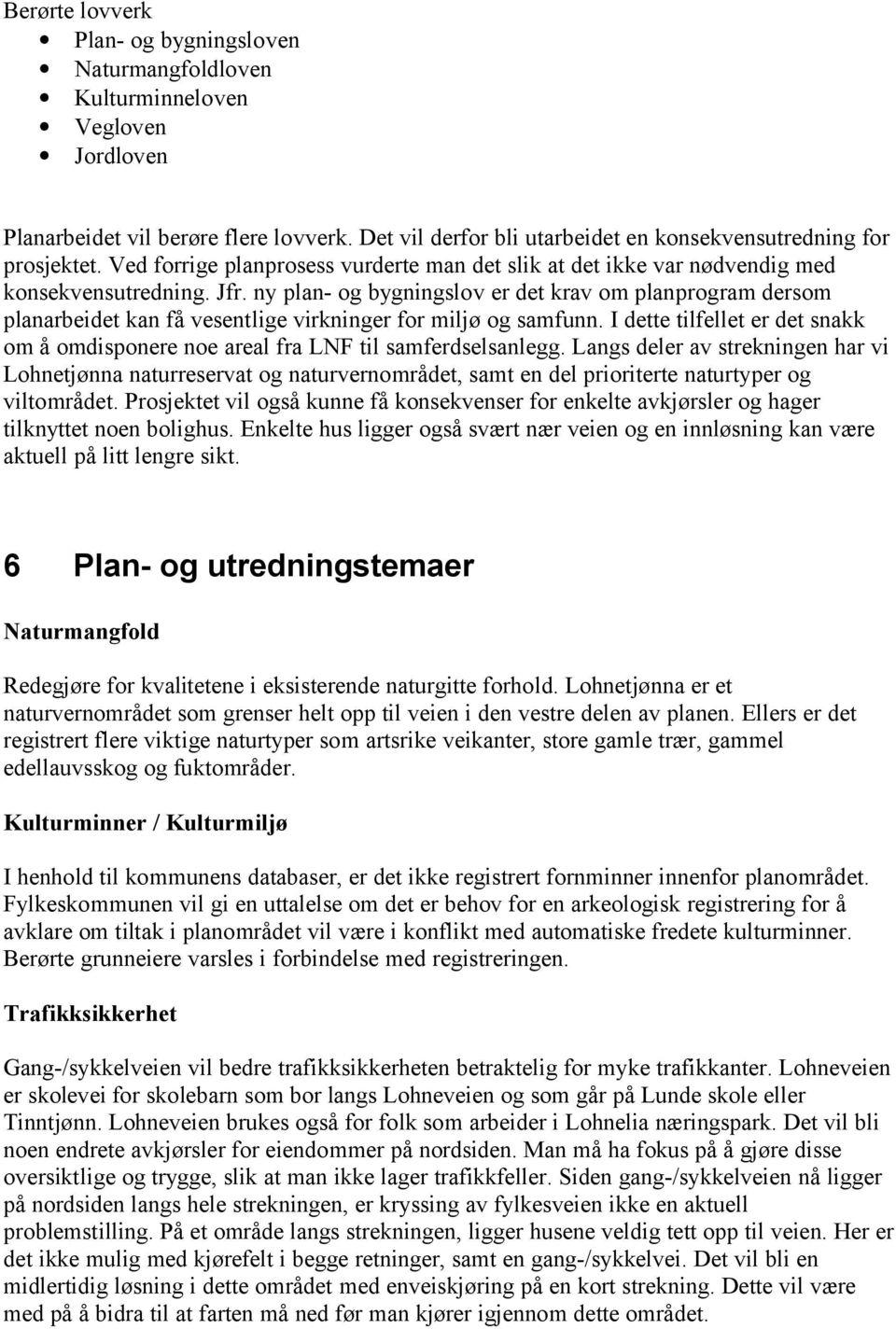 ny plan- og bygningslov er det krav om planprogram dersom planarbeidet kan få vesentlige virkninger for miljø og samfunn.