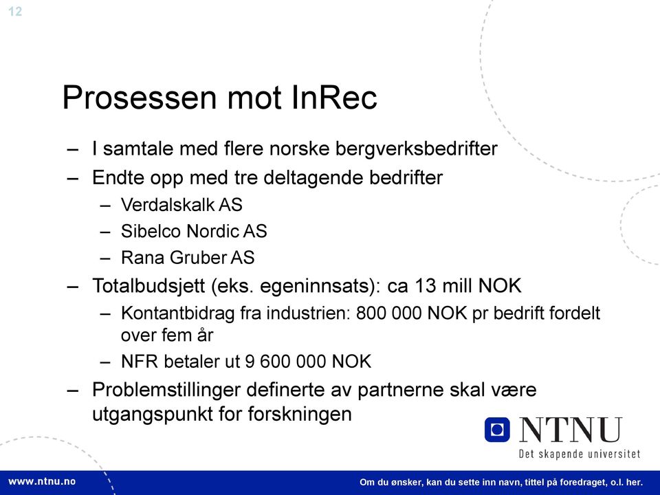 egeninnsats): ca 13 mill NOK Kontantbidrag fra industrien: 800 000 NOK pr bedrift fordelt over fem år NFR betaler