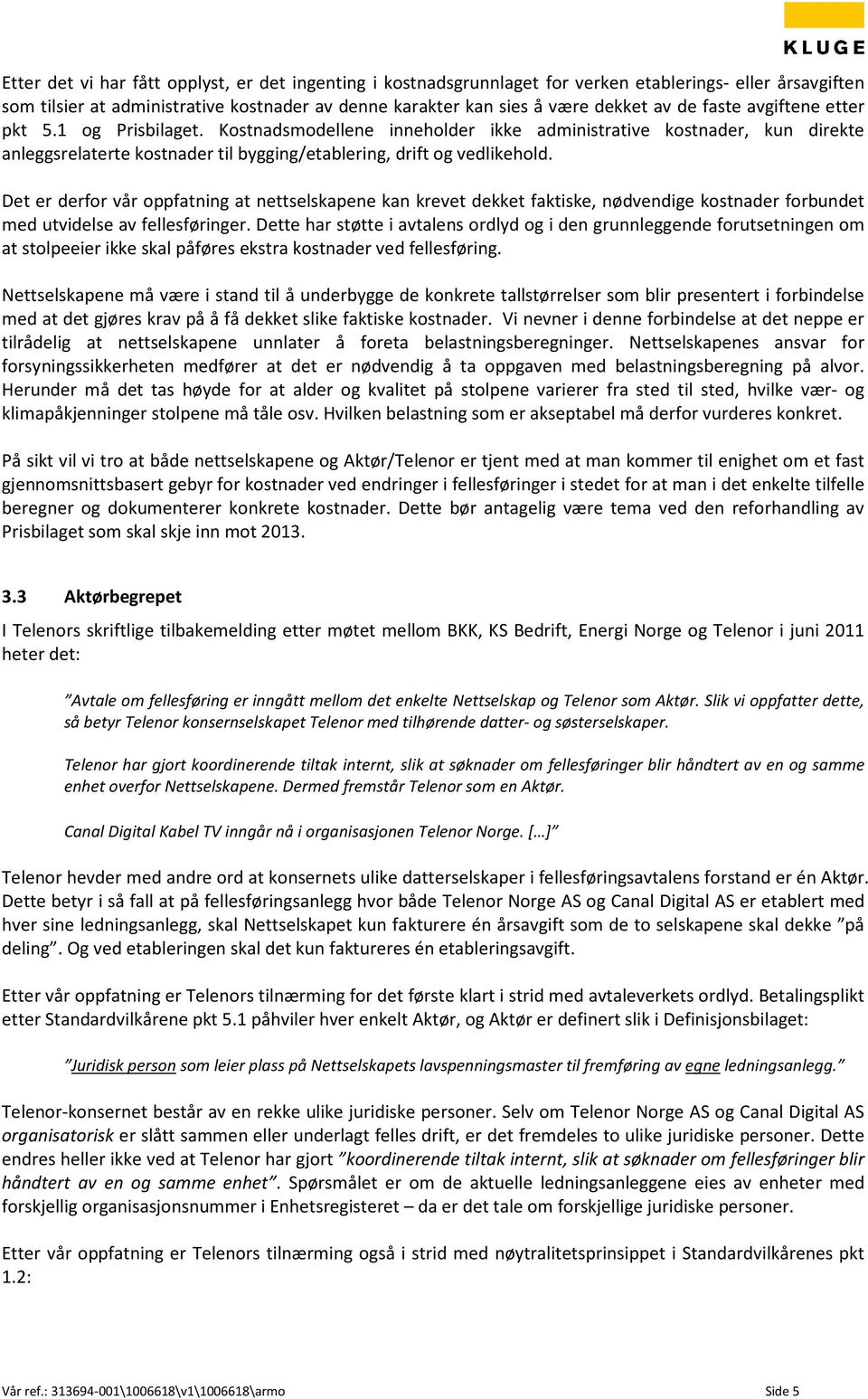 Det er derfor vår oppfatning at nettselskapene kan krevet dekket faktiske, nødvendige kostnader forbundet med utvidelse av fellesføringer.