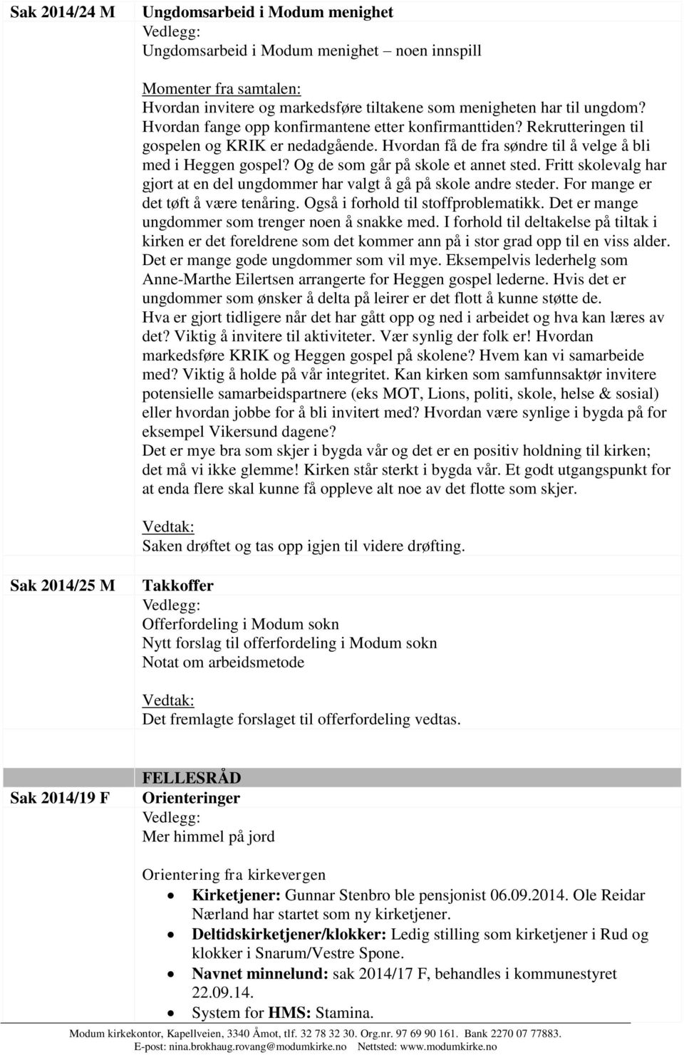 Og de som går på skole et annet sted. Fritt skolevalg har gjort at en del ungdommer har valgt å gå på skole andre steder. For mange er det tøft å være tenåring. Også i forhold til stoffproblematikk.