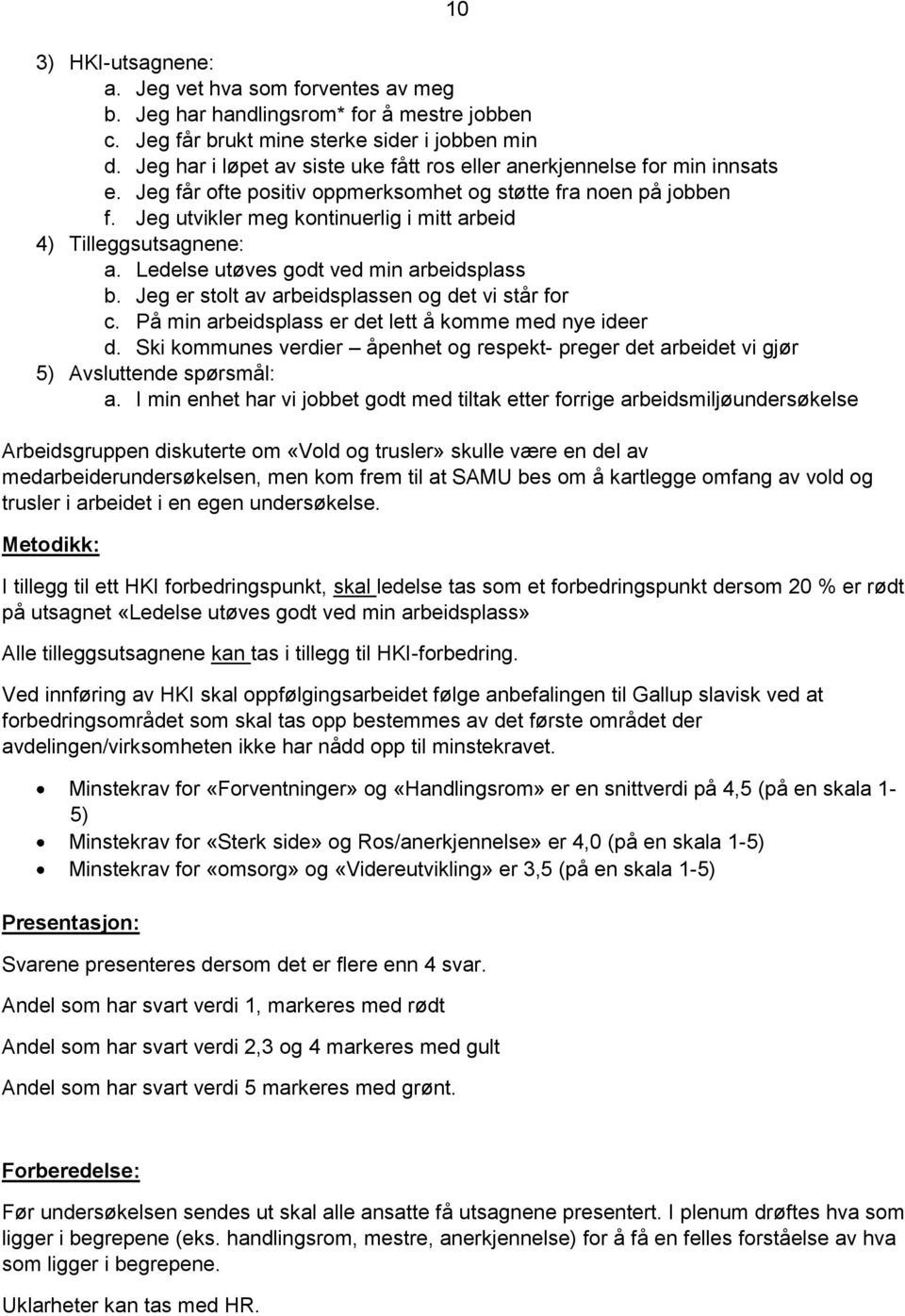 Jeg utvikler meg kontinuerlig i mitt arbeid 4) Tilleggsutsagnene: a. Ledelse utøves godt ved min arbeidsplass b. Jeg er stolt av arbeidsplassen og det vi står for c.