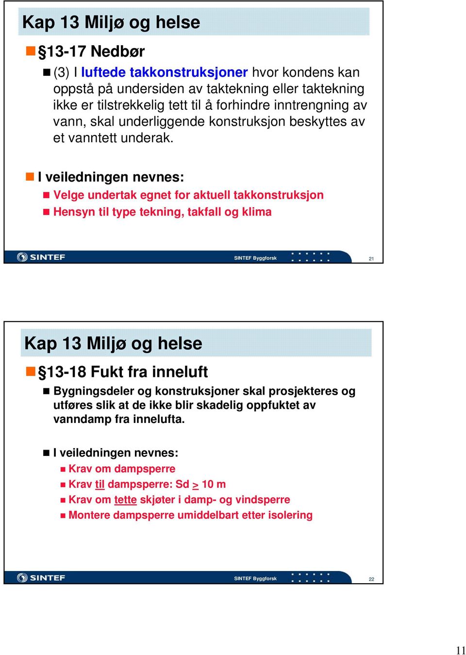 I veiledningen nevnes: Velge undertak egnet for aktuell takkonstruksjon Hensyn til type tekning, takfall og klima 21 Kap 13 Miljø og helse 13-18 Fukt fra inneluft Bygningsdeler og