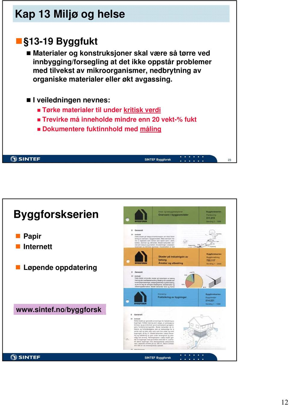 I veiledningen nevnes: Tørke materialer til under kritisk verdi Trevirke må inneholde mindre enn 20 vekt-% fukt