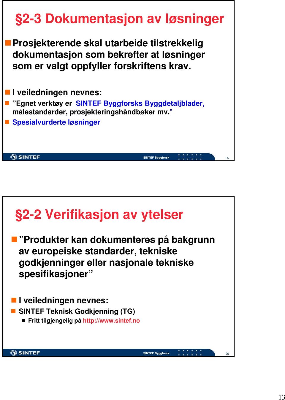 Spesialvurderte løsninger 25 2-2 Verifikasjon av ytelser Produkter kan dokumenteres på bakgrunn av europeiske standarder, tekniske