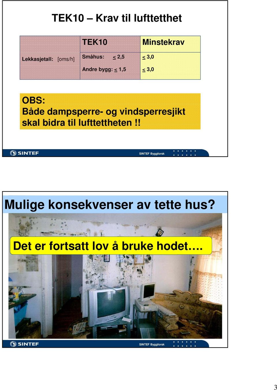 dampsperre- og vindsperresjikt skal bidra til lufttettheten!