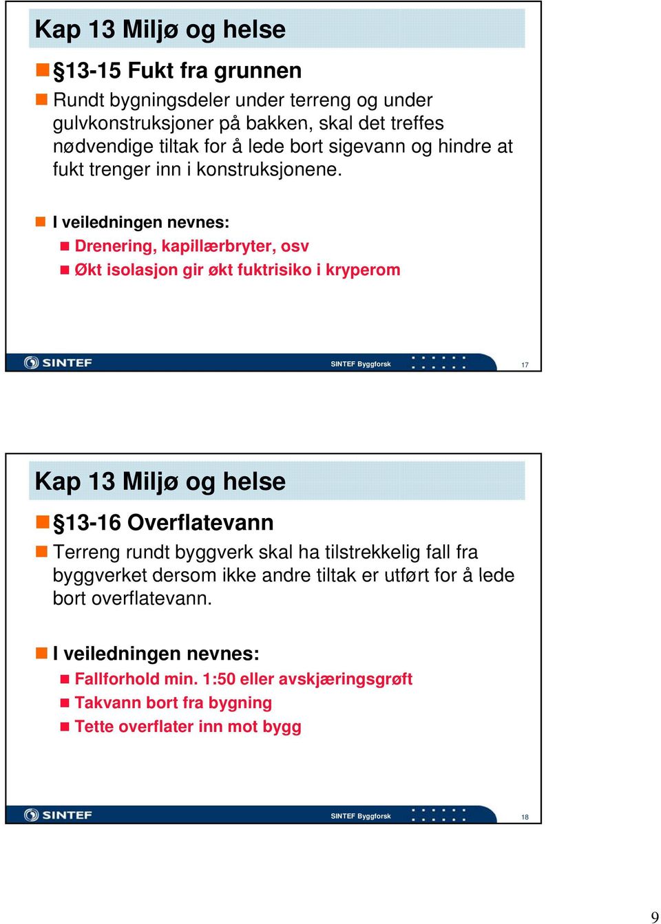 I veiledningen nevnes: Drenering, kapillærbryter, osv Økt isolasjon gir økt fuktrisiko i kryperom 17 Kap 13 Miljø og helse 13-16 Overflatevann Terreng rundt