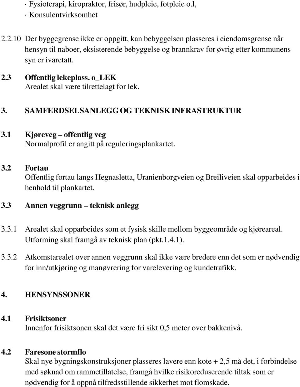 3 Offentlig lekeplass. o_lek Arealet skal være tilrettelagt for lek. 3. SAMFERDSELSANLEGG OG TEKNISK INFRASTRUKTUR 3.1 Kjøreveg offentlig veg Normalprofil er angitt på reguleringsplankartet. 3.2 Fortau Offentlig fortau langs Hegnasletta, Uranienborgveien og Breiliveien skal opparbeides i henhold til plankartet.