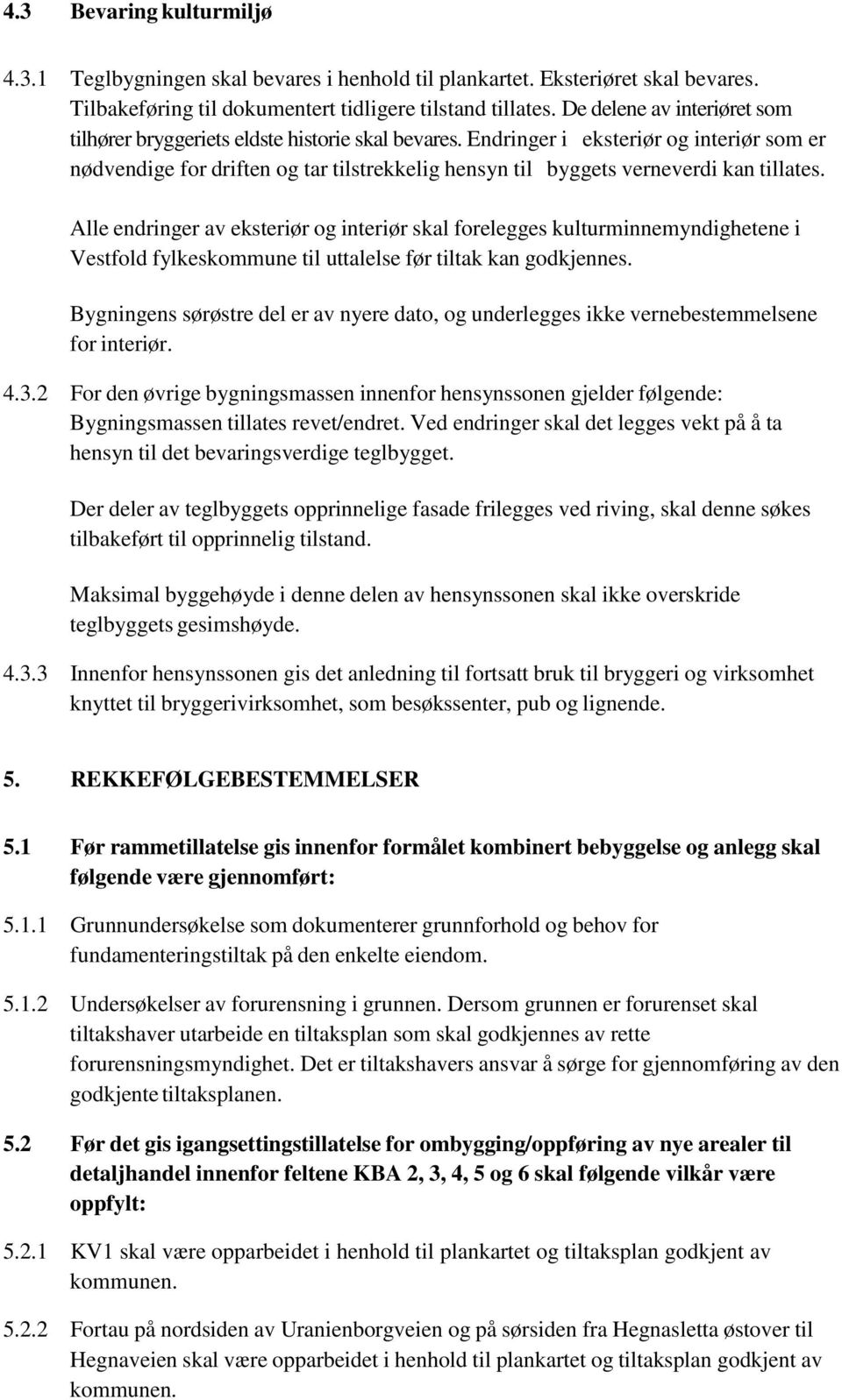 Endringer i eksteriør og interiør som er nødvendige for driften og tar tilstrekkelig hensyn til byggets verneverdi kan tillates.