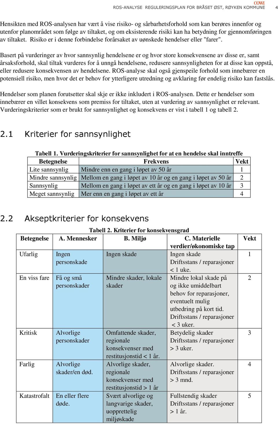 Basert på vurderinger av hvor sannsynlig hendelsene er og hvor store konsekvensene av disse er, samt årsaksforhold, skal tiltak vurderes for å unngå hendelsene, redusere sannsynligheten for at disse