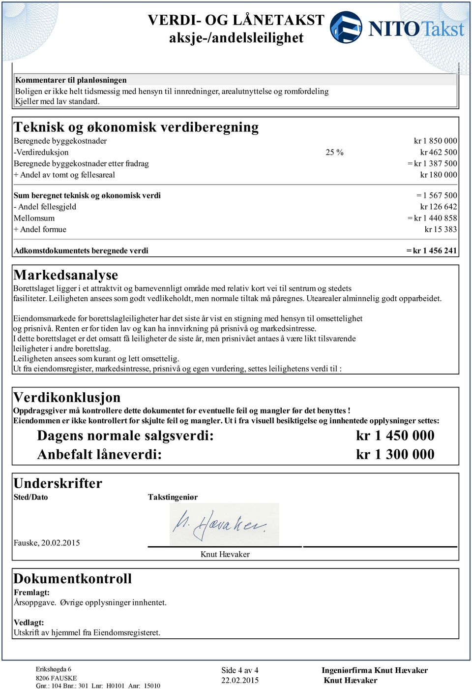 teknisk og økonomisk verdi = 1 567 500 - Andel fellesgjeld kr 126 642 Mellomsum = kr 1 440 858 + Andel formue kr 15 383 Adkomstdokumentets beregnede verdi = kr 1 456 241 Markedsanalyse Borettslaget