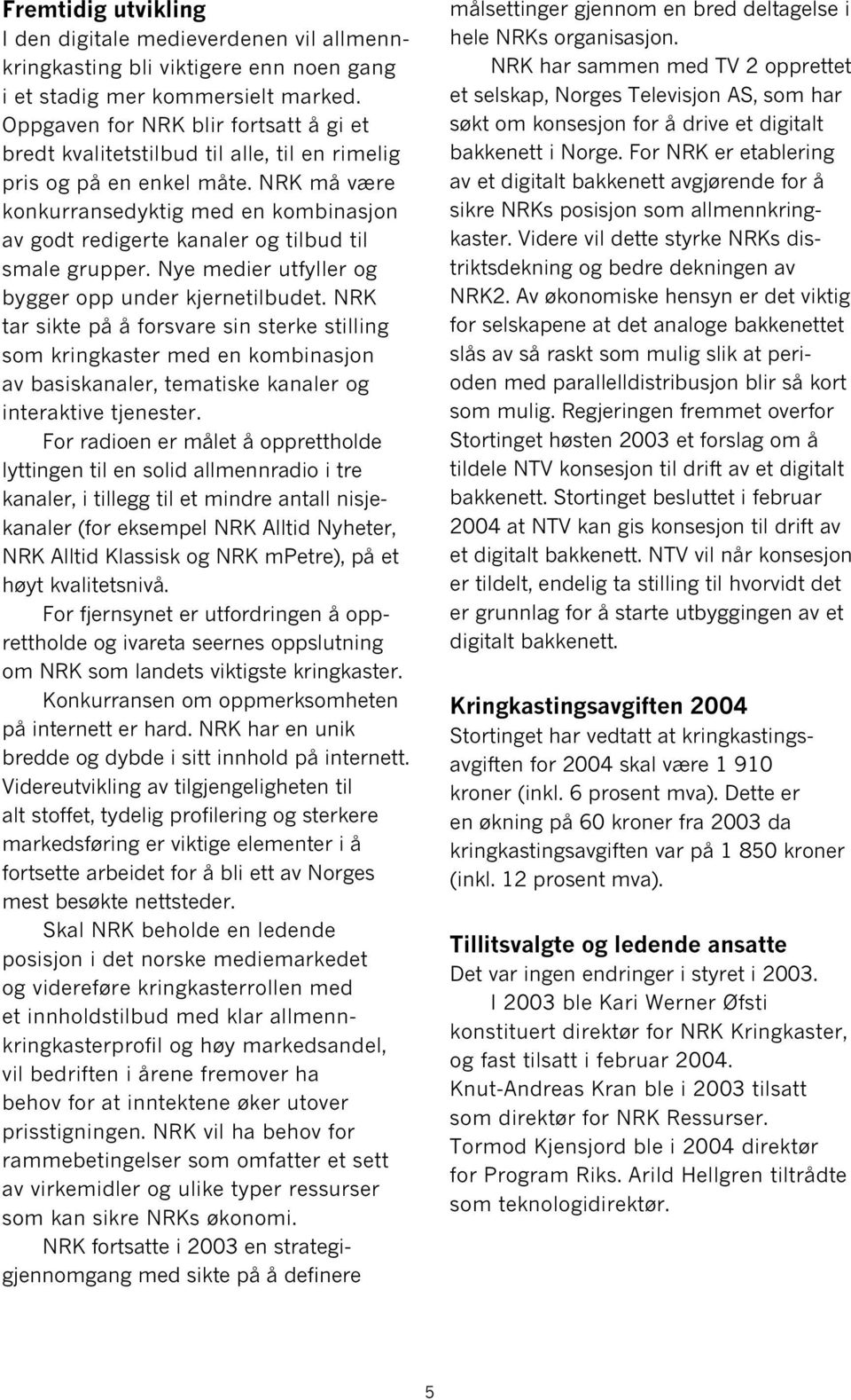 NRK må være konkurransedyktig med en kombinasjon av godt redigerte kanaler og tilbud til smale grupper. Nye medier utfyller og bygger opp under kjernetilbudet.