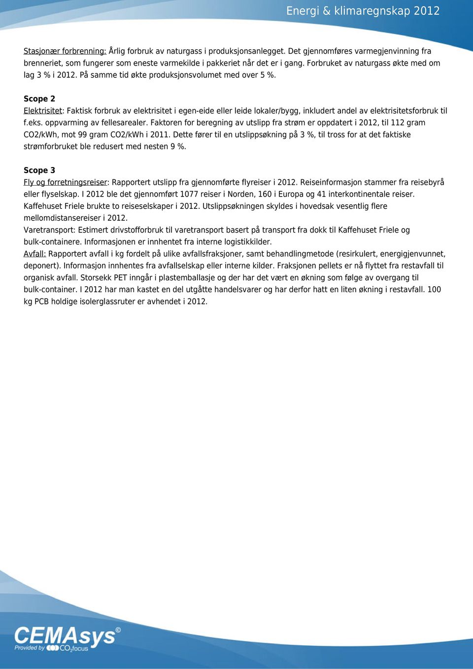 Scope 2 Elektrisitet: Faktisk forbruk av elektrisitet i egen-eide eller leide lokaler/bygg, inkludert andel av elektrisitetsforbruk til f.eks. oppvarming av fellesarealer.