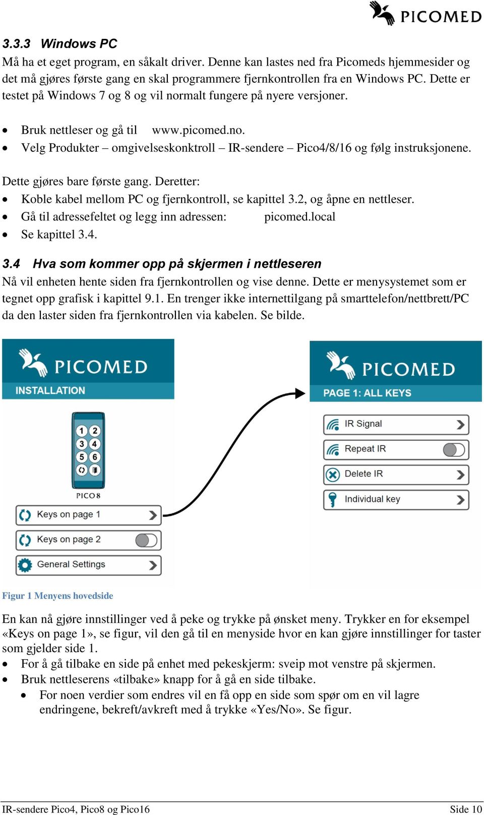 Dette gjøres bare første gang. Deretter: Koble kabel mellom PC og fjernkontroll, se kapittel 3.