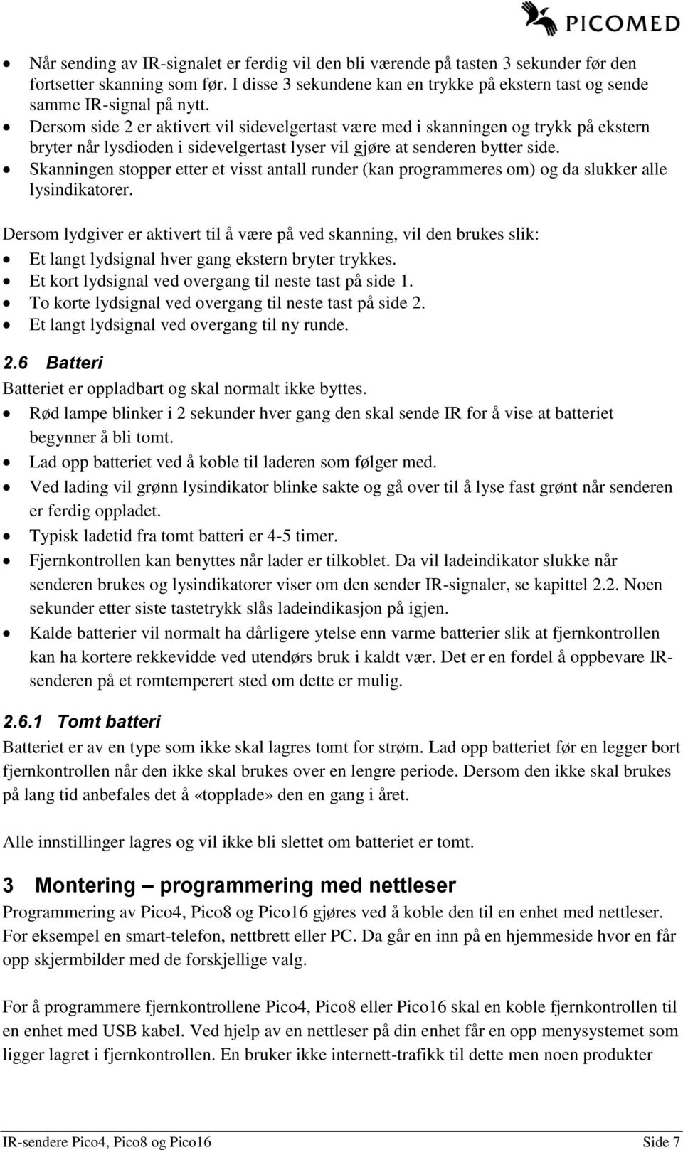 Skanningen stopper etter et visst antall runder (kan programmeres om) og da slukker alle lysindikatorer.