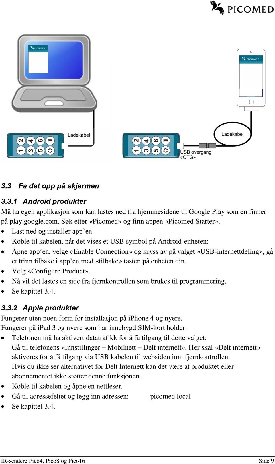 Koble til kabelen, når det vises et USB symbol på Android-enheten: Åpne app en, velge «Enable Connection» og kryss av på valget «USB-internettdeling», gå et trinn tilbake i app en med «tilbake»