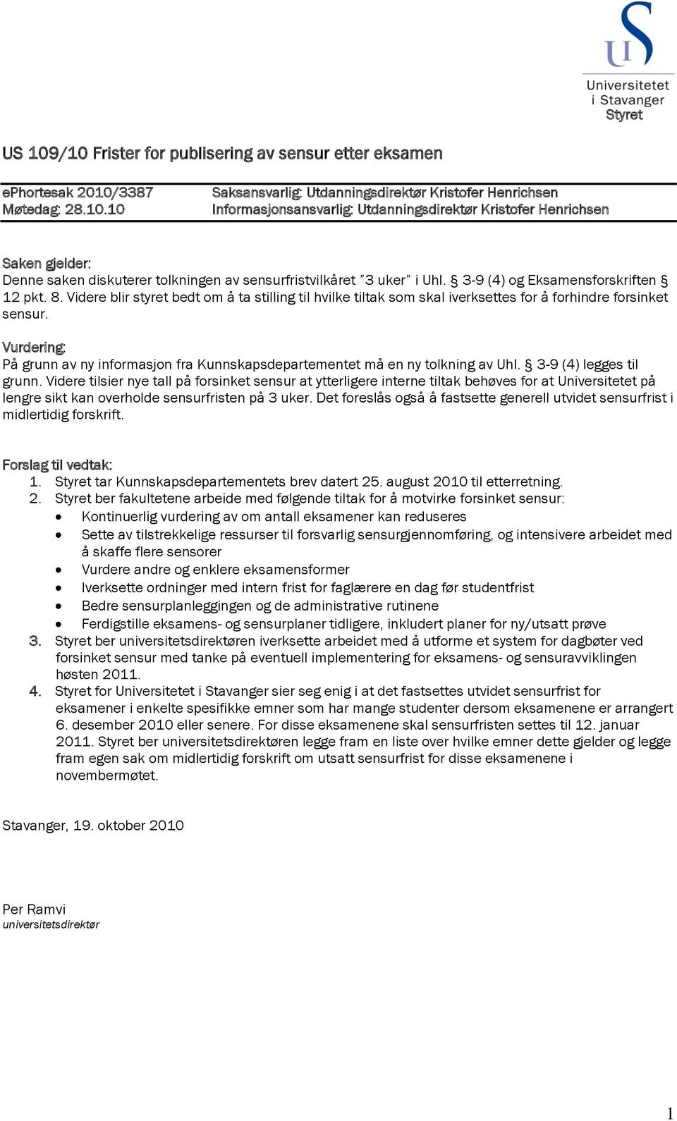 Henrichsen Saken gjelder: Denne saken diskuterer tolkningen av sensurfristvilkåret 3 uker i Uhl. 3-9 (4) og Eksamensforskriften 12 pkt. 8.