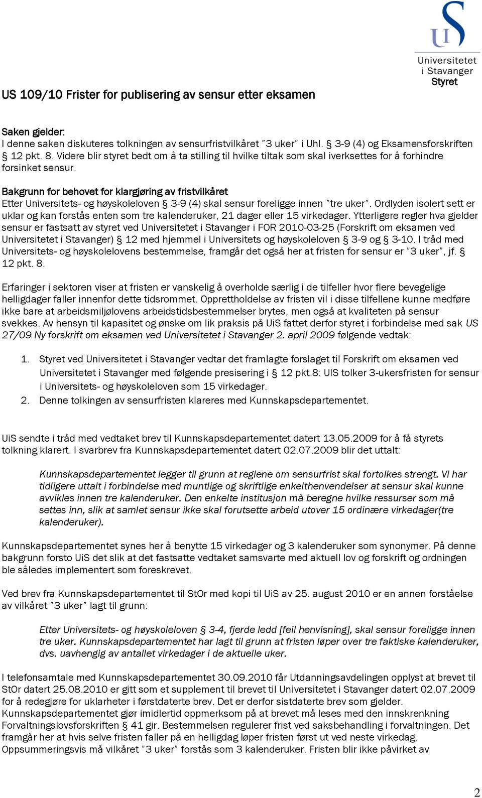 Bakgrunn for behovet for klargjøring av fristvilkåret Etter Universitets- og høyskoleloven 3-9 (4) skal sensur foreligge innen tre uker.