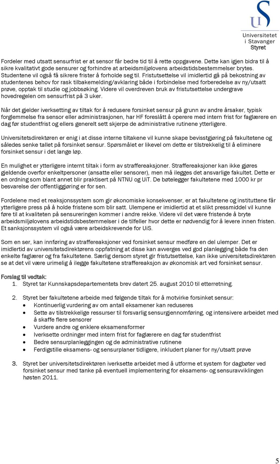 Fristutsettelse vil imidlertid gå på bekostning av studentenes behov for rask tilbakemelding/avklaring både i forbindelse med forberedelse av ny/utsatt prøve, opptak til studie og jobbsøking.