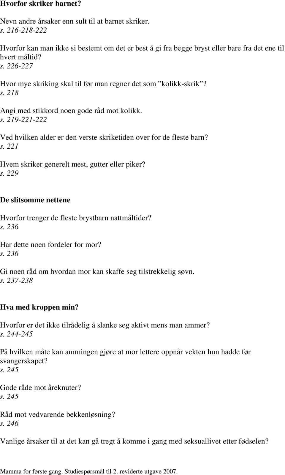 s. 221 Hvem skriker generelt mest, gutter eller piker? s. 229 De slitsomme nettene Hvorfor trenger de fleste brystbarn nattmåltider? s. 236 Har dette noen fordeler for mor? s. 236 Gi noen råd om hvordan mor kan skaffe seg tilstrekkelig søvn.