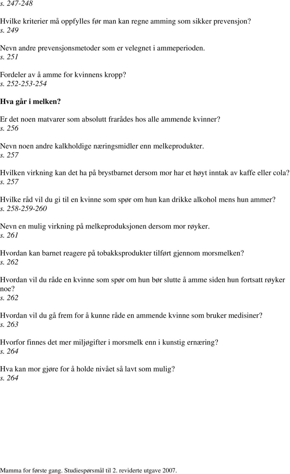 s. 257 Hvilke råd vil du gi til en kvinne som spør om hun kan drikke alkohol mens hun ammer? s. 258-259-260 Nevn en mulig virkning på melkeproduksjonen dersom mor røyker. s. 261 Hvordan kan barnet reagere på tobakksprodukter tilført gjennom morsmelken?