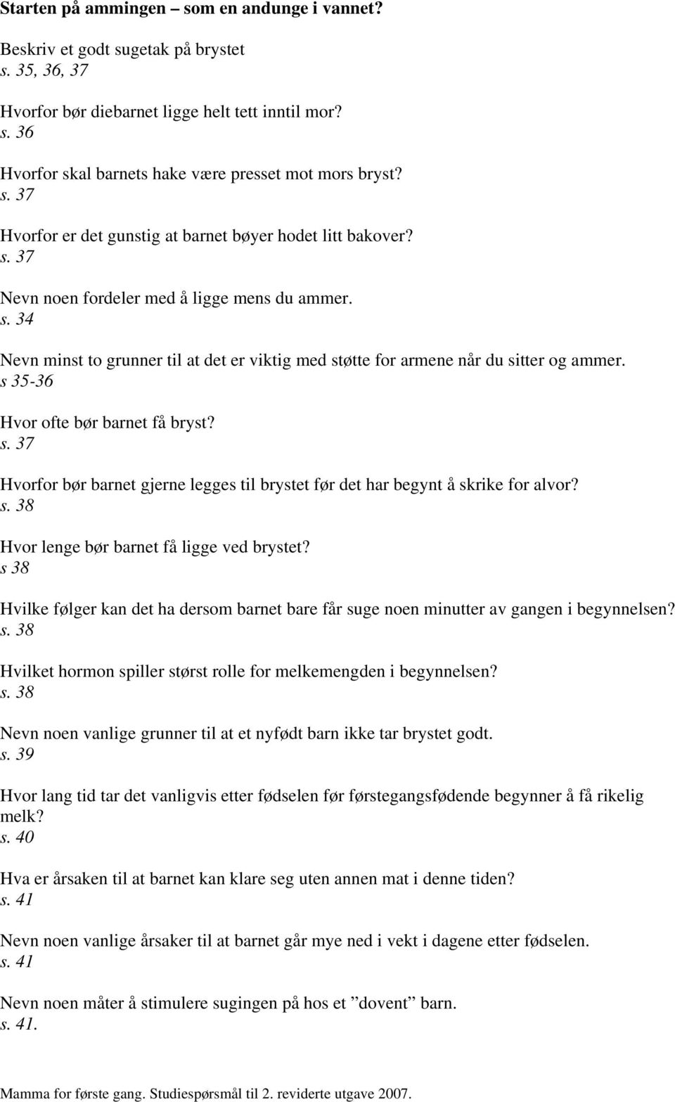 s 35-36 Hvor ofte bør barnet få bryst? s. 37 Hvorfor bør barnet gjerne legges til brystet før det har begynt å skrike for alvor? s. 38 Hvor lenge bør barnet få ligge ved brystet?