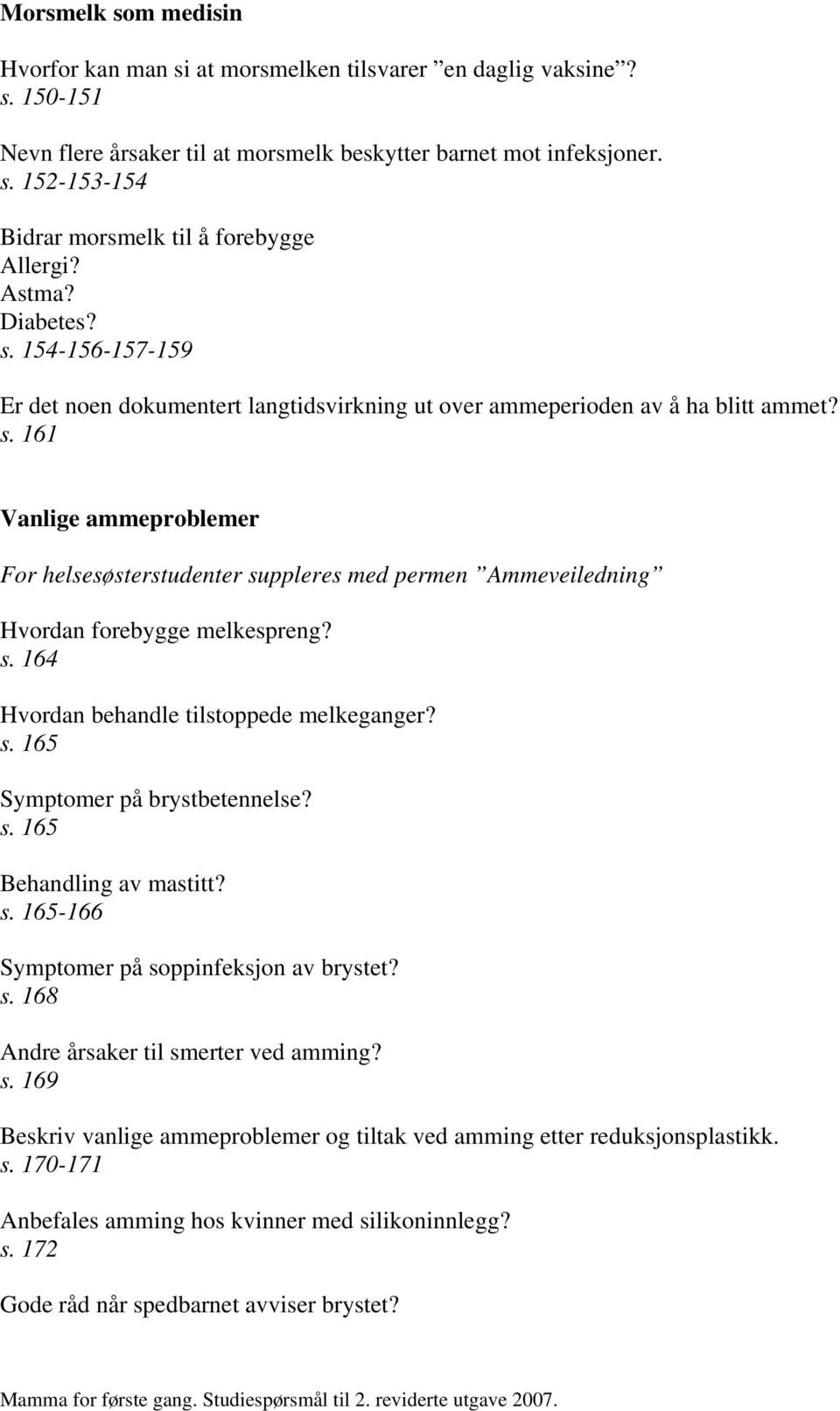 s. 164 Hvordan behandle tilstoppede melkeganger? s. 165 Symptomer på brystbetennelse? s. 165 Behandling av mastitt? s. 165-166 Symptomer på soppinfeksjon av brystet? s. 168 Andre årsaker til smerter ved amming?