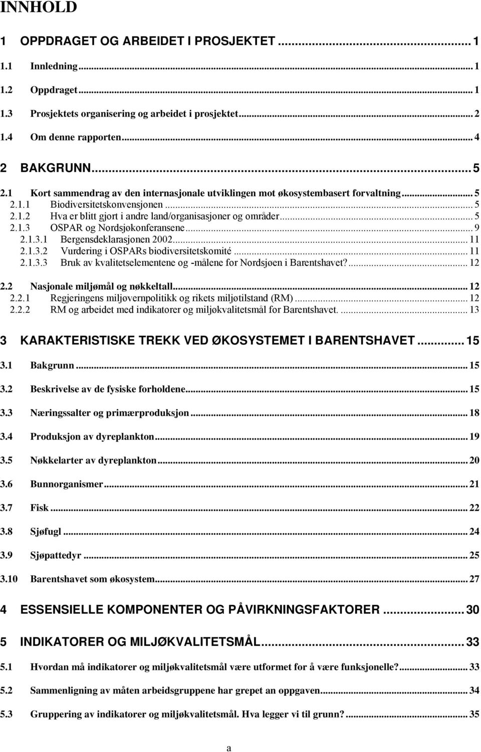 .. 9 2.1.3.1 Bergensdeklarasjonen 2002... 11 2.1.3.2 Vurdering i OSPARs biodiversitetskomité... 11 2.1.3.3 Bruk av kvalitetselementene og -målene for Nordsjøen i Barentshavet?... 12 2.