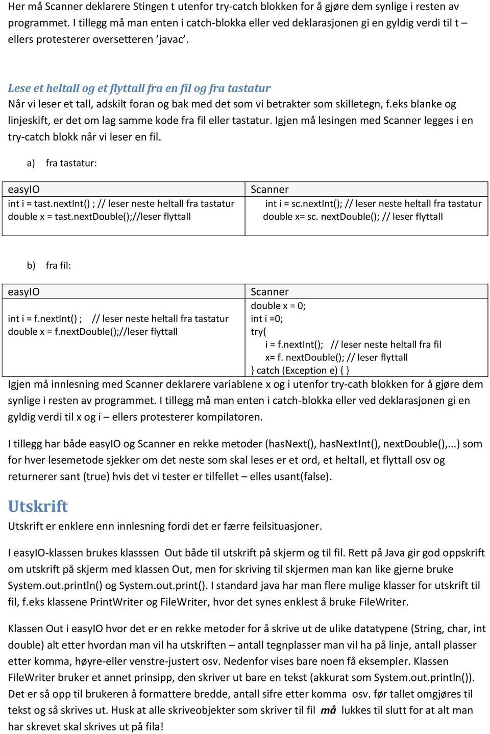 Lese et heltall og et flyttall fra en fil og fra tastatur Når vi leser et tall, adskilt foran og bak med det som vi betrakter som skilletegn, f.