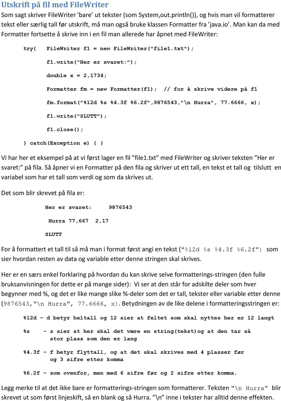 Man kan da med Formatter fortsette å skrive inn i en fil man allerede har åpnet med FileWriter: FileWriter f1 = new FileWriter("file1.txt"); f1.