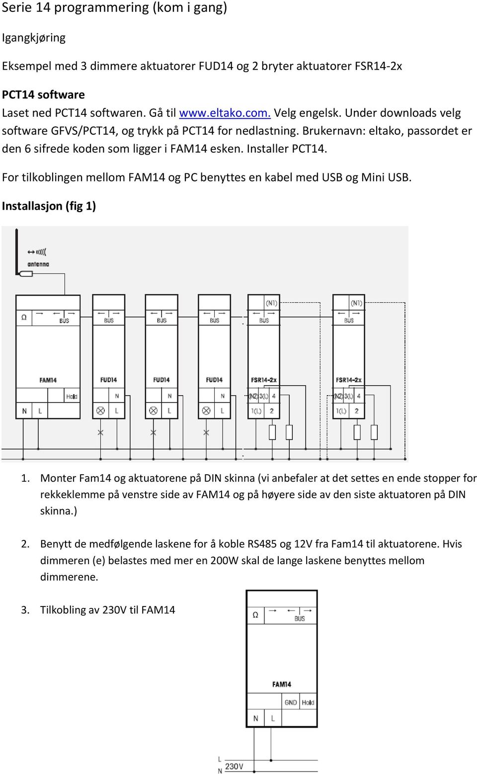 For tilkoblingen mellom FAM14 og PC benyttes en kabel med USB og Mini USB. Installasjon (fig 1) 1.