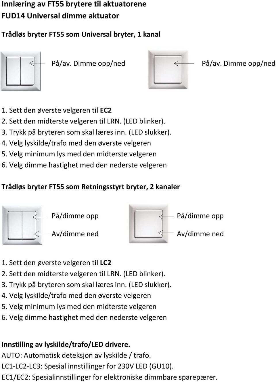 Velg dimme hastighet med den nederste velgeren Trådløs bryter FT55 som Retningsstyrt bryter, 2 kanaler På/dimme opp Av/dimme ned På/dimme opp Av/dimme ned 1. Sett den øverste velgeren til LC2 4.