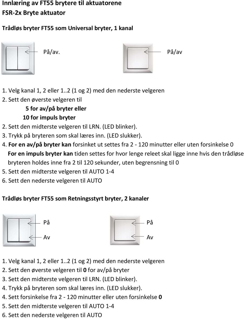 For en av/på bryter kan forsinket ut settes fra 2 120 minutter eller uten forsinkelse 0 For en impuls bryter kan tiden settes for hvor lenge releet skal ligge inne hvis den trådløse bryteren holdes