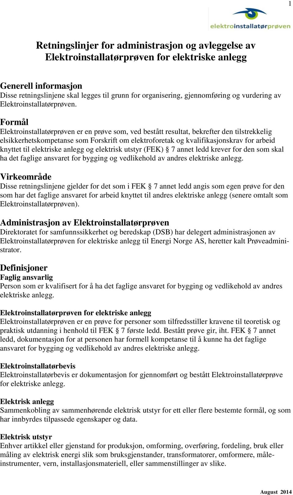 Formål Elektroinstallatørprøven er en prøve som, ved bestått resultat, bekrefter den tilstrekkelig elsikkerhetskompetanse som Forskrift om elektroforetak og kvalifikasjonskrav for arbeid knyttet til