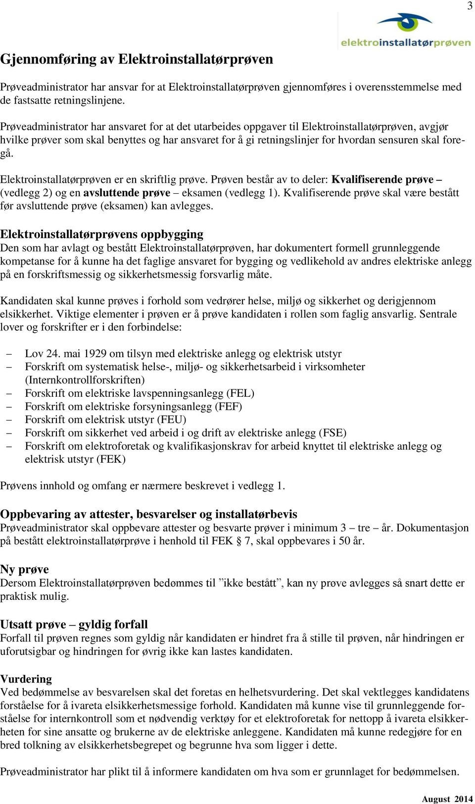 foregå. Elektroinstallatørprøven er en skriftlig prøve. Prøven består av to deler: Kvalifiserende prøve (vedlegg 2) og en avsluttende prøve eksamen (vedlegg 1).