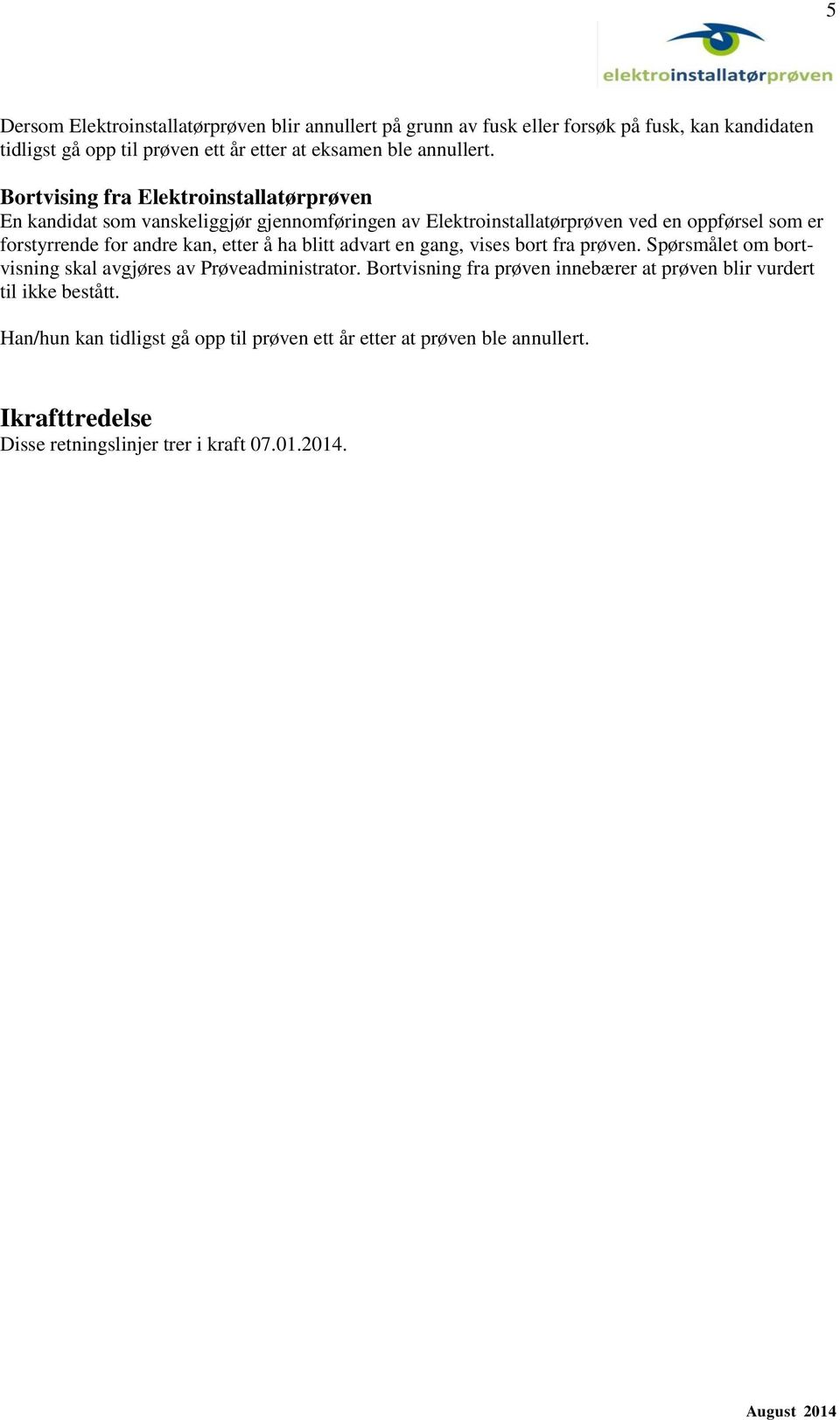 Bortvising fra Elektroinstallatørprøven En kandidat som vanskeliggjør gjennomføringen av Elektroinstallatørprøven ved en oppførsel som er forstyrrende for andre kan,