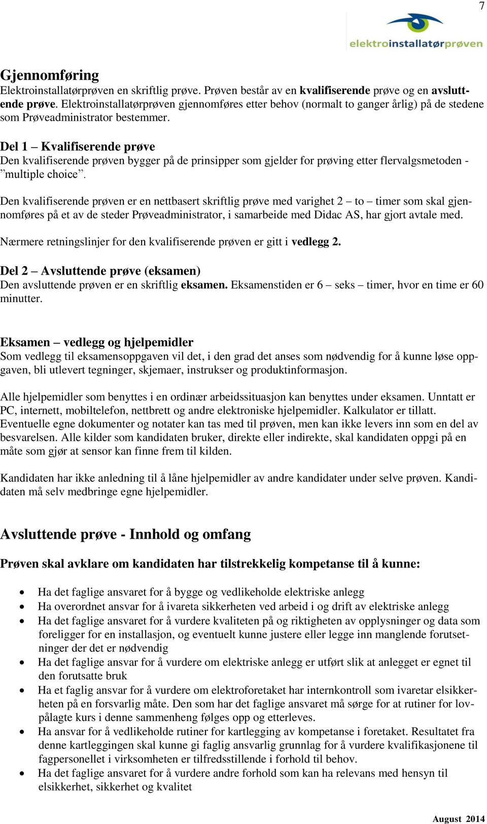 Del 1 Kvalifiserende prøve Den kvalifiserende prøven bygger på de prinsipper som gjelder for prøving etter flervalgsmetoden - multiple choice.