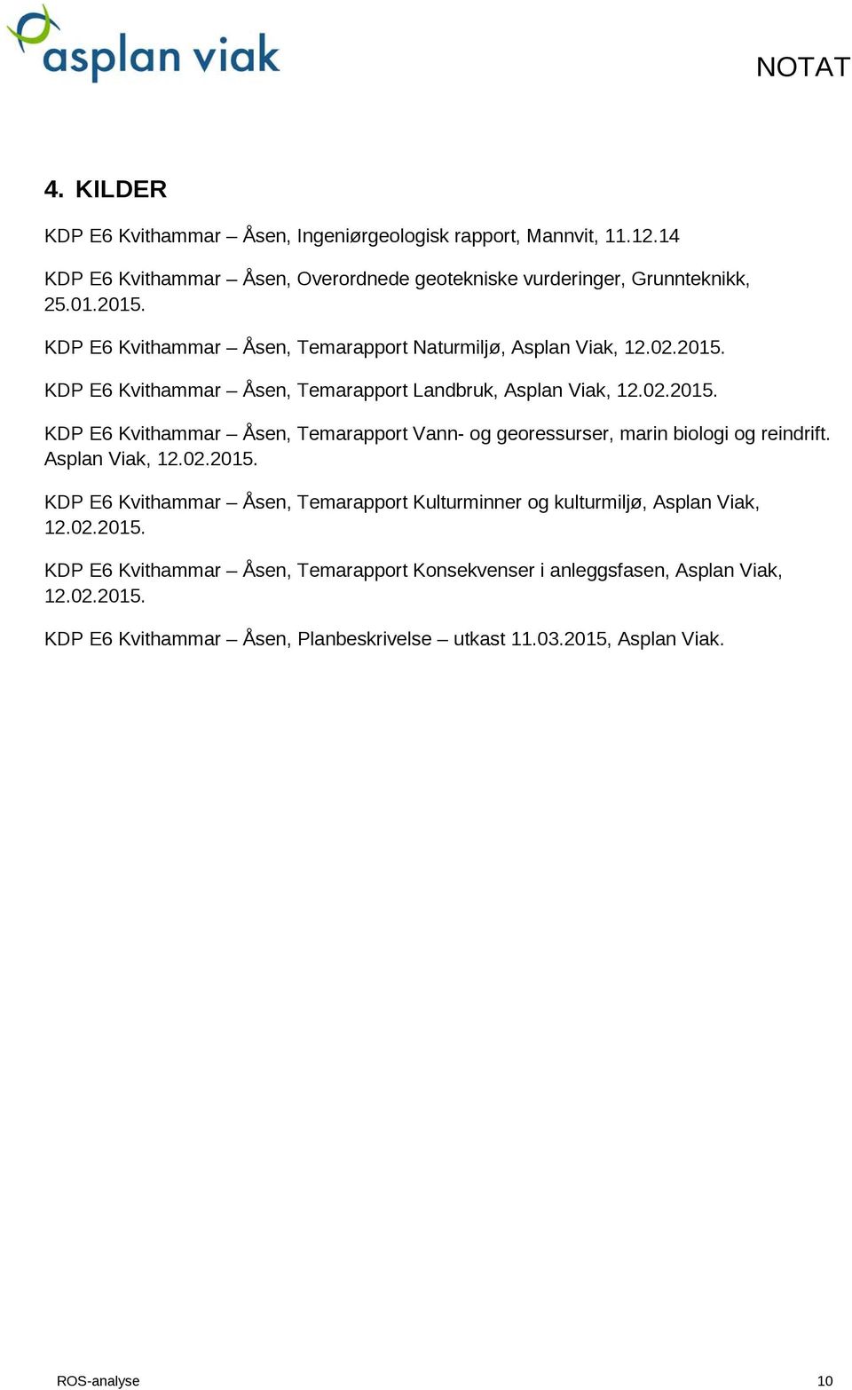 Asplan Viak, 12.02.2015. KDP E6 Kvithammar Åsen, Temarapport Kulturminner og kulturmiljø, Asplan Viak, 12.02.2015. KDP E6 Kvithammar Åsen, Temarapport Konsekvenser i anleggsfasen, Asplan Viak, 12.